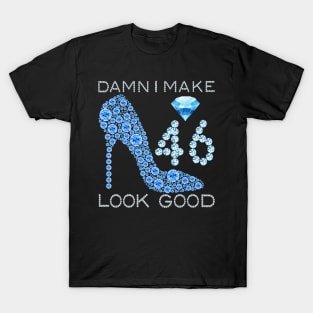 Damn I Make 46 Look Good 46 Years Old 46th Birthday Gifts T-Shirt T-Shirt